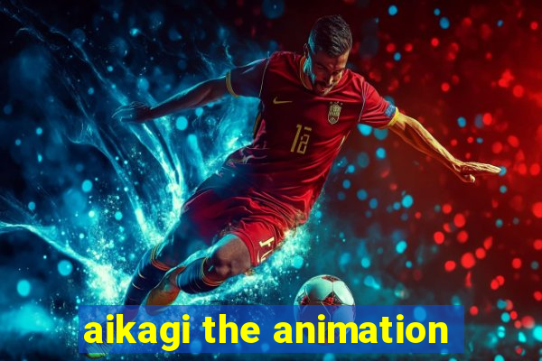 aikagi the animation